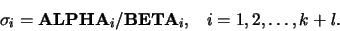 \begin{displaymath}\sigma_i = {\bf ALPHA}_i / {\bf BETA}_i, \;\;\;
i = 1, 2, \ldots , k + l.\end{displaymath}