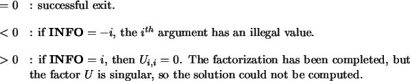 \begin{infoarg}
\item[{$= 0$}]: successful exit.
\item[{$< 0$}]: if ${\bf INFO...
...he factor $U$ is singular, so the solution could not be computed.
\end{infoarg}