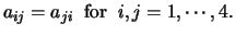 $a_{ij} = a_{ji} \;\; \mbox{for} \;\; i,j = 1, \cdots, 4.$