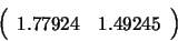 \begin{displaymath}\left( \begin{array}{rr} 1.77924 & 1.49245 \end{array} \right) \end{displaymath}