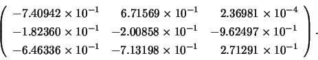 \begin{displaymath}\left( \begin{array}{lllll}
-7.40942 \times 10^{-1} & \;\;\; ...
... 10^{-1} & \;\;\; 2.71291 \times 10^{-1}
\end{array} \right). \end{displaymath}