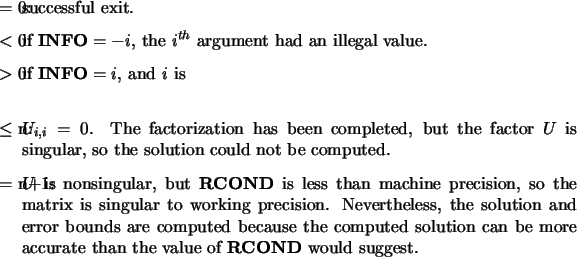 \begin{infoarg}
\item[{$=$\ 0:}] successful exit.
\item[{$<$\ 0:}] if ${\bf IN...
...urate than the
value of {\bf RCOND} would suggest.
\end{infoarg} \end{infoarg}