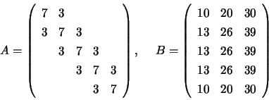 \begin{displaymath}
A = \left( \begin{array}{rrrrr}
7 & 3 \\
3 & 7 & 3 \\
...
...6 & 39 \\
13 & 26 & 39 \\
10 & 20 & 30 \end{array} \right)
\end{displaymath}