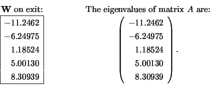 \begin{displaymath}
\begin{array}{c} \mbox{{\bf W} on exit:} \\
\begin{array}...
...1.18524 \\ 5.00130 \\ 8.30939
\end{array} \right). \end{array}\end{displaymath}