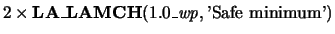 $2\times {\bf LA\_LAMCH}(1.0\_{\it wp},\mbox{'Safe minimum'})$