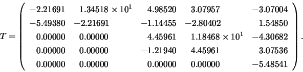 \begin{displaymath}
T =\left(
\begin{array}{rlrlr}
-2.21691 & ~~1.34518 \times ...
...~0.00000 & 0.00000 & ~~0.00000 & -5.48541
\end{array} \right).
\end{displaymath}